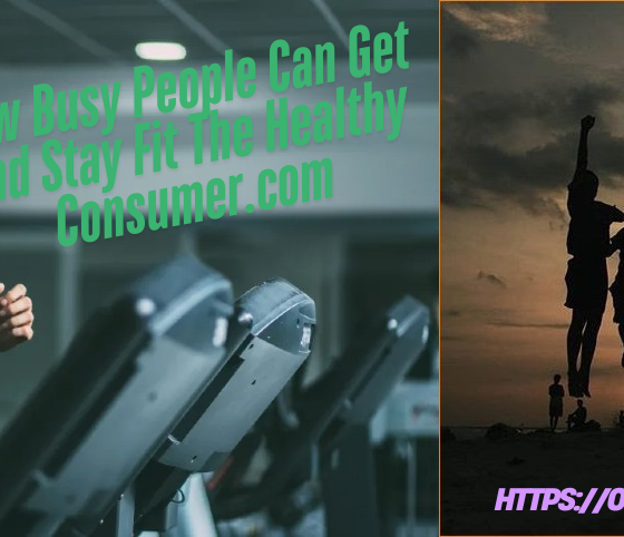 How Busy People Can Get and Stay Fit The Healthy Consumer.com